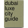 Dubai Luxe City Guide by Luxe City Guides