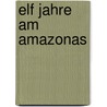 Elf Jahre Am Amazonas door Walter Henry Bates