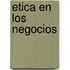 Etica En Los Negocios