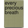 Every Precious Breath door Tom Valenta