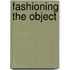 Fashioning the Object