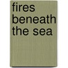 Fires Beneath the Sea by Millet Lydia
