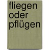 Fliegen Oder Pflügen by Fritz Narten