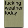 Fucking Weather Today by Daniel Berger