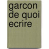 Garcon de Quoi Ecrire by Ormesson/Sureau