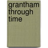 Grantham Through Time by John Pinchbeck