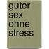 Guter Sex ohne Stress