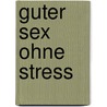 Guter Sex ohne Stress door Carla Thiele