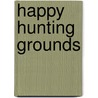 Happy Hunting Grounds by Stanley Vestal