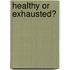 Healthy or exhausted?