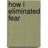 How I Eliminated Fear by George Wharton James