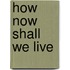 How Now Shall We Live