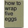 How To Wrap Five Eggs door Hideyuki Oka