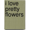 I Love Pretty Flowers door Alice M. Prince