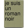 Je Suis Un Roman Noir door A.D. G