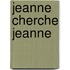 Jeanne Cherche Jeanne