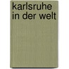 Karlsruhe in der Welt by Klaus Lehmann