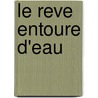 Le Reve Entoure D'Eau door Bernard Chapuis
