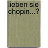 Lieben Sie Chopin...? by Hans Wurdack