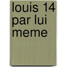 Louis 14 Par Lui Meme door Michel Déon