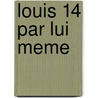 Louis 14 Par Lui Meme by Michel Déon