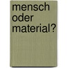 Mensch Oder Material? door Sebastian Schoknecht