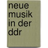 Neue Musik In Der Ddr door Norman Gruneberg