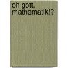 Oh Gott, Mathematik!? by Bernd Rosenberger