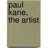 Paul Kane, The Artist door Kenneth R. Lister