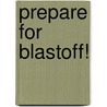 Prepare for Blastoff! by Joanne D. Meier