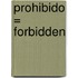Prohibido = Forbidden