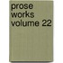 Prose Works Volume 22
