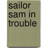 Sailor Sam in Trouble door Jill Eggleton