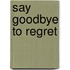 Say Goodbye to Regret