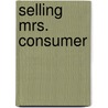 Selling Mrs. Consumer door Christine McGaffey Frederick