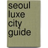 Seoul Luxe City Guide door Luxe City Guides
