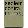 Septem Contra Thebas; by Thomas George Aeschylus