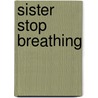 Sister Stop Breathing door Chiara Barzini