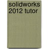 Solidworks 2012 Tutor door Mark Voisinet