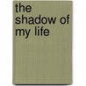 The Shadow Of My Life door Anastasia Mechan