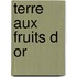 Terre Aux Fruits D or