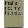 That's Not My Hamster door Fiona Watts