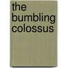The Bumbling Colossus by Henry F. Field