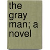 The Gray Man; A Novel door Samuel Rutherford Crockett