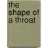The Shape Of A Throat