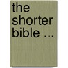 The Shorter Bible ... door Professor Charles Foster Kent