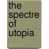 The Spectre of Utopia by Matthew Beaumont