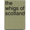 The Whigs of Scotland door W.C. 1784-1860 Brownlee