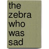 The Zebra Who Was Sad door Rachel Elliot