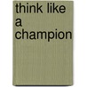 Think Like A Champion by Donald J. Trump and Meredith McIver